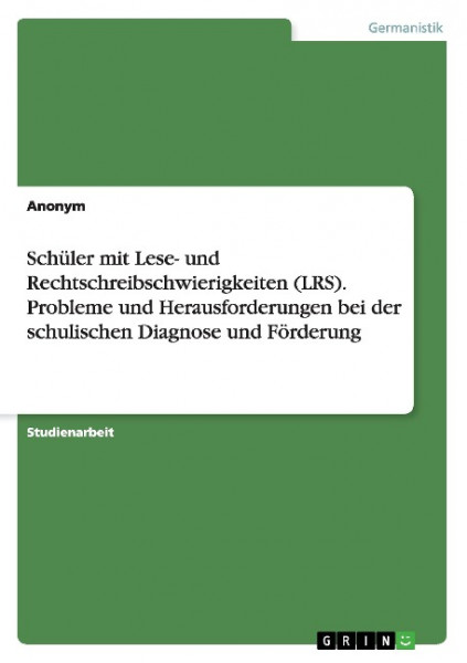 Schüler mit Lese- und Rechtschreibschwierigkeiten (LRS). Probleme und Herausforderungen bei der schulischen Diagnose und Förderung