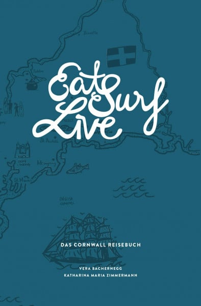 Eat Surf Live: Das Cornwall Reisebuch (Eat Write Live Reisebücher)