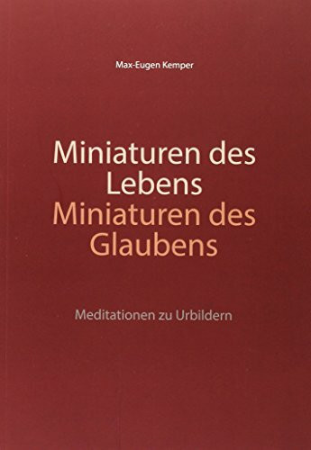 Miniaturen des Lebens – Miniaturen des Glaubens: Meditationen zu Urbildern
