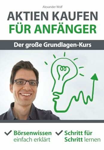 Aktien kaufen für Anfänger - Der große Grundlagen-Kurs: Börsenwissen einfach erklärt - Schritt für Schritt lernen