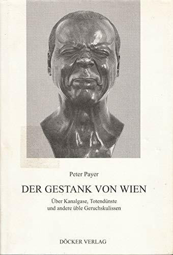 Der Gestank von Wien : über Kanalgase, Totendünste und andere üble Geruchskulissen.