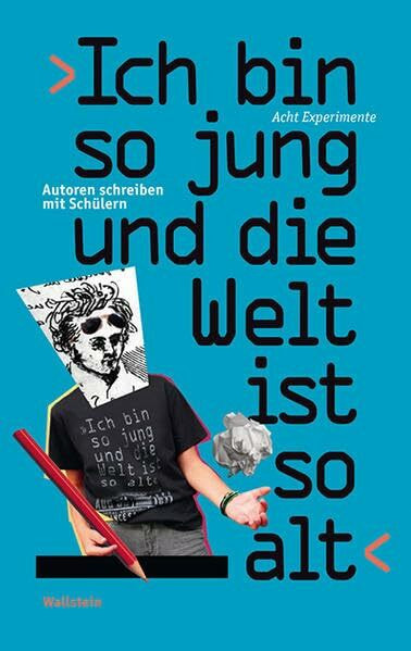 ›Ich bin so jung und die Welt ist so alt‹: Autoren schreiben mit Schülern. Acht Experimente