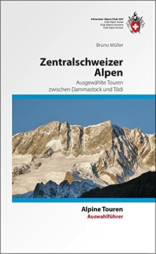 Zentralschweizer Alpen: Ausgewählte Touren, zwischen Dammastock und Tödi (Alpinführer / Clubführer)