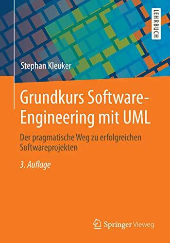 Grundkurs Software-Engineering mit UML: Der pragmatische Weg zu erfolgreichen Softwareprojekten