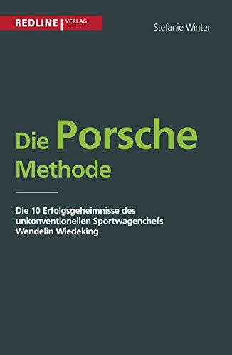 Die Porsche Methode: Die 10 Erfolgsgeheimnisse von Wendelin Wiedeking