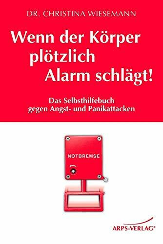 Wenn der Körper plötzlich Alarm schlägt!: Das Selbsthilfebuch bei Angst- und Panik-Attacken: Das Selbsthilfebuch gegen Angst- und Panikattacken