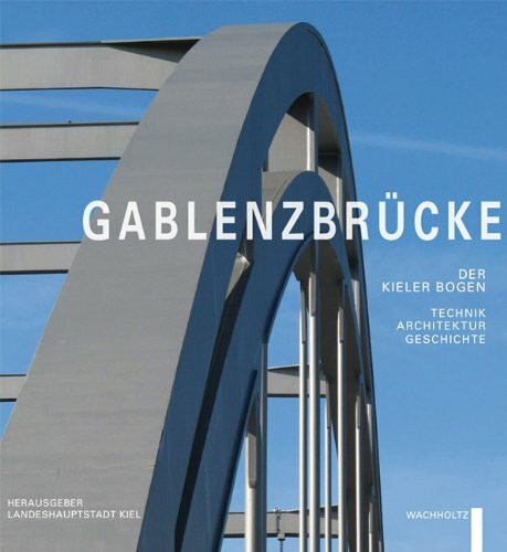Gablenzbrücke: Der Kieler Bogen - Technik, Architektur und Geschichte