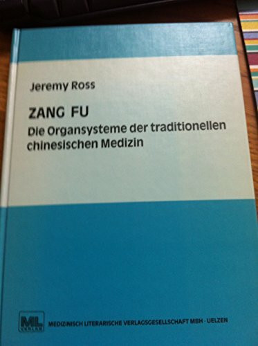 Zang Fu, Die Organsysteme der traditionellen chinesischen Medizin. Funktionen, Beziehungen und Disharmoniemuster in Theorie und Praxis