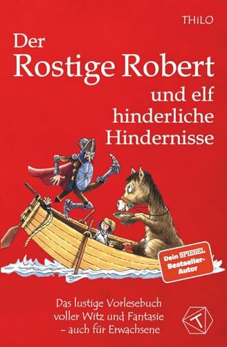 Der Rostige Robert und elf hinderliche Hindernisse: Das lustige Vorlesebuch voller Witz und Fantasie - auch für Erwachsene; Das witzige Vorlesebuch ... Ritter und seinen Abenteuern ab 5 Jahre