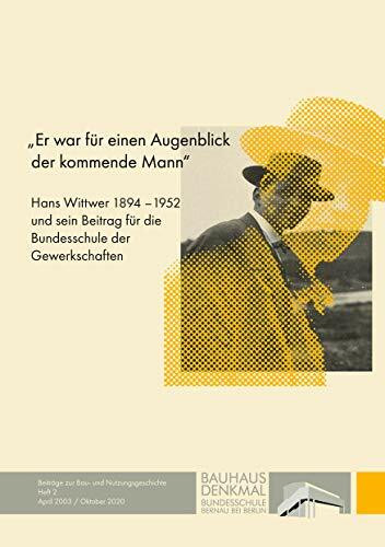Er war für einen Augenblick der kommende Mann: Hans Wittwer 1894-1952 und sein Beitrag für die Bundesschule der Gewerkschaften (Beiträge zur Bau- und Nutzungsgeschichte)