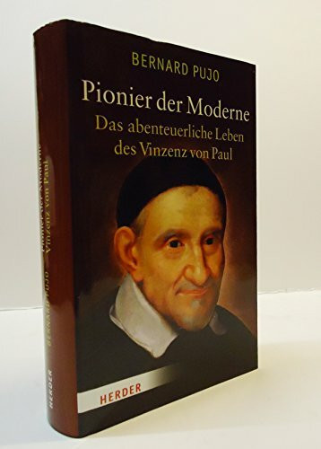 Pionier der Moderne: Das abenteuerliche Leben des Vinzenz von Paul