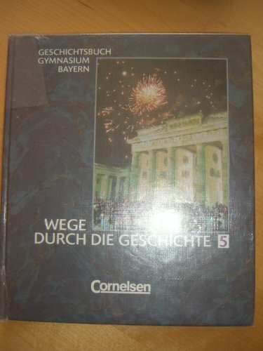 Wege durch die Geschichte - Gymnasium Bayern: Wege durch die Geschichte, Geschichtsbuch Gymnasium Bayern, Bd.5, 10. Jahrgangsstufe