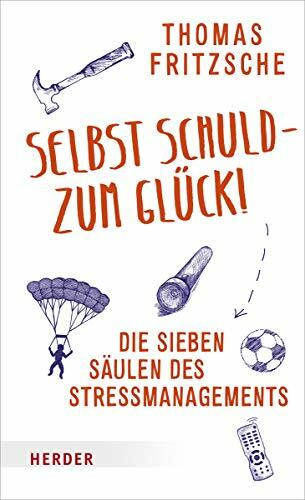 Selbst schuld – zum Glück!: Die sieben Säulen des Stressmanagements. Stress aus eigener Kraft beenden