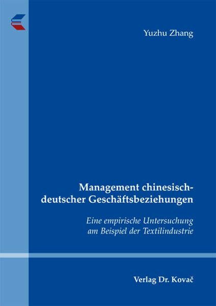 Management chinesisch-deutscher Geschäftsbeziehungen: Eine empirische Untersuchung am Beispiel der Textilindustrie (Schriftenreihe Innovative Betriebswirtschaftliche Forschung und Praxis)