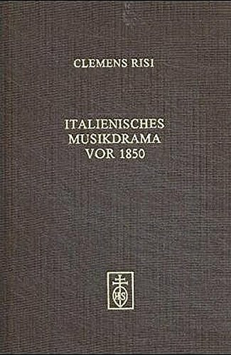 Auf dem Weg zu einem italienischen Musikdrama: Konzeption, Inszenierung und Rezeption des melodramma vor 1850 bei Saverio Mercadante und Giovanni Pacini