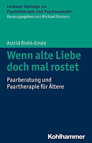 Wenn alte Liebe doch mal rostet: Paarberatung und Paartherapie für Ältere (Lindauer Beiträge zur Psychotherapie und Psychosomatik)