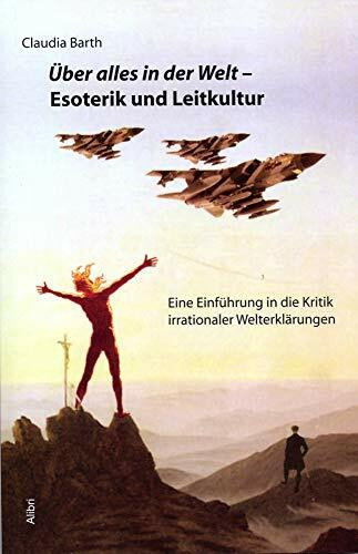 Über alles in der Welt – Esoterik und Leitkultur: Eine Einführung in die Kritik irrationaler Welterklärungen