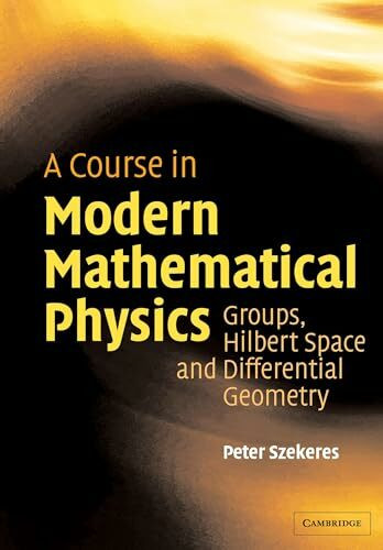 A Course in Modern Mathematical Physics: Groups, Hilbert Space and Differential Geometry