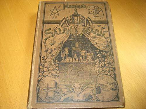 Die moderne Salon-Magie. Planmäßige Darlegung und vollständige Erläuterung der bedeutendsten Vorführungen der Zauberkunst ihrer Hilfsmittel und Kunstgriffe (Bibliotheca Magica, 5)