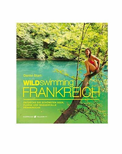 Wild Swimming Frankreich: Entdecke die schönsten Seen, Flüsse und Wasserfälle Frankreichs | Reiseführer Frankreich (Cool Camping)