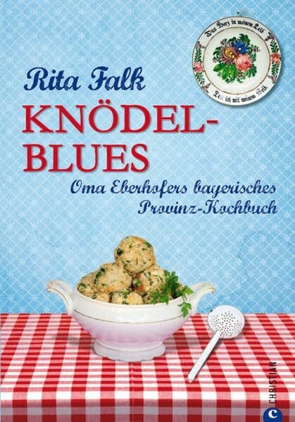 Knödel-Blues: Oma Eberhofers bayerisches Provinz-Kochbuch