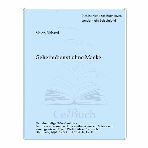Geheimdienst ohne Maske: Der ehemalige Verfassungsschutzpräsident über Spione, Agenten und einen gewissen Herrn Wolf