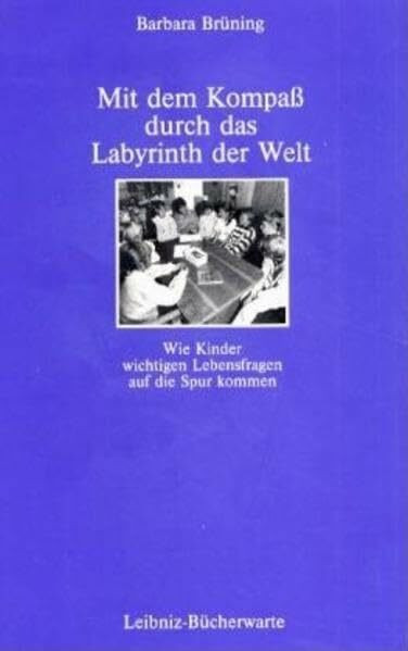 Mit dem Kompass durch das Labyrinth der Welt: Wie Kinder wichtigen Lebensfragen auf die Spur kommen