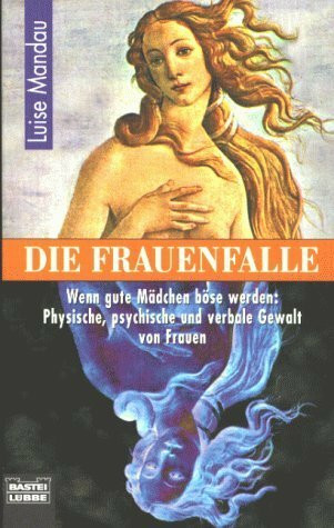 Die Frauenfalle: Wenn gute Mädchen böse werden: Physische, psychisc (Sachbuch. Bastei Lübbe Taschenbücher)