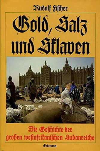 Gold, Salz und Sklaven. Die Geschichte der großen westafrikanischen Sudanreiche