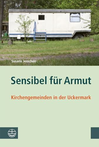 Sensibel für Armut: Kirchengemeinden in der Uckermark. Ergebnisse einer sozialwissenschaftlichen Studie in Brandenburg