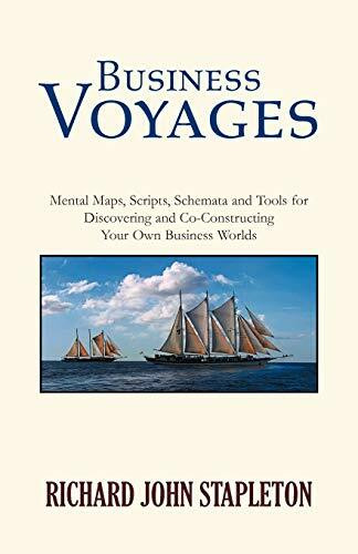 Business Voyages: Mental Maps, Scripts,Schemata, and Tools for Discovering and Co-Constructing Your Own Business Worlds