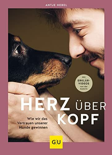 Herz über Kopf: Wie wir das Vertrauen unserer Hunde gewinnen (GU Mensch-Hund-Beziehung)