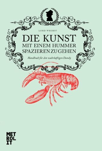 Die Kunst mit einem Hummer spazieren zu gehen: Handbuch für den wahrhaftigen Dandy