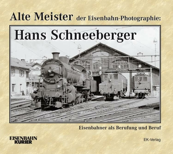 Alte Meister der Eisenbahn-Photographie: Hans Schneeberger: Eisenbahner als Berufung und Beruf