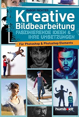 Kreative Bildbearbeitung: Faszinierende Ideen & ihre Umsetzungen für Photoshop & Photoshop Elements