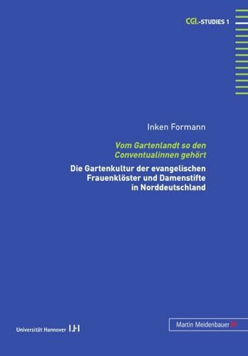 Vom Gartenlandt so den Conventualinnen gehört: Die Gartenkultur der evangelischen Frauenklöster und Damenstifte in Norddeutschland (CGL-Studies, Band 1)