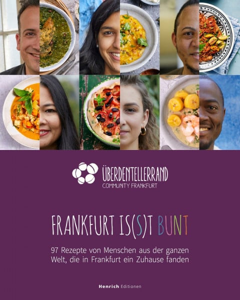 Frankfurt is(s)t bunt: 97 Rezepte von Menschen aus der ganzen Welt, die in Frankfurt ein Zuhause fanden