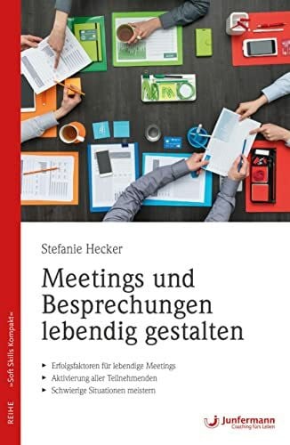 Meetings und Besprechungen lebendig gestalten: Erfolgsfaktoren für lebendige Meetings. Aktivierung aller Teilnehmenden. Schwierige Situationen meistern (Soft Skills kompakt)