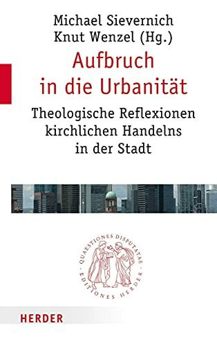 Aufbruch in die Urbanität: Theologische Reflexionen kirchlichen Handelns in der Stadt (Quaestiones disputatae)