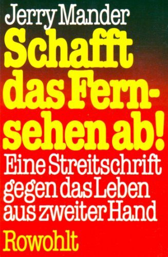 Schafft das Fernsehen ab!: Eine Streitschrift gegen das Leben aus zweiter Hand