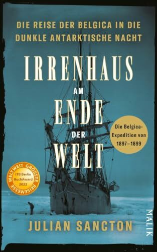 Irrenhaus am Ende der Welt: Die Reise der Belgica in die dunkle antarktische Nacht. Die Belgica-Expedition von 1897–1899 | Spannende Polar-Expedition, filmreif erzählt