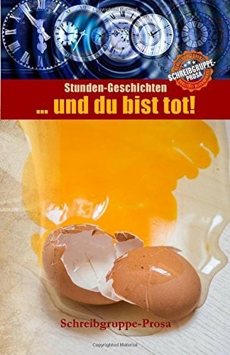 … und du bist tot!: Stunden-Geschichten der Schreibgruppe-Prosa
