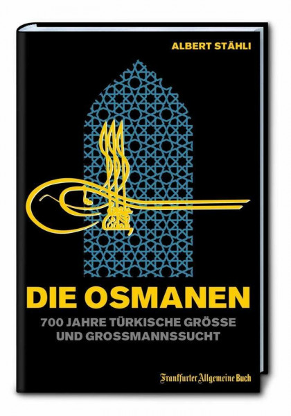Die Osmanen: 700 Jahre türkische Größe und Großmannssucht