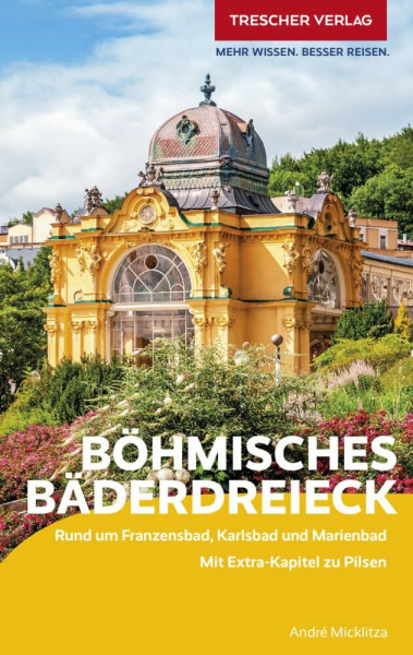 TRESCHER Reiseführer Böhmisches Bäderdreieck: Rund um Franzensbad, Karlsbad und Marienbad. Mit Extra-Kapitel zu Pilsen