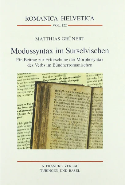 Modussyntax im Surselvischen: Ein Beitrag zur Erforschung der Morpho-syntax des Verbs im Bündnerromanischen (Romanica Helvetica 122)