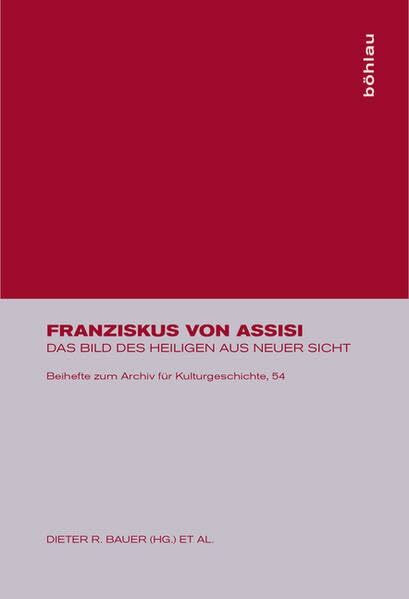 Franziskus von Assisi: Das Bild des Heiligen aus neuer Sicht (Beihefte zum Archiv für Kulturgeschichte, Band 54)