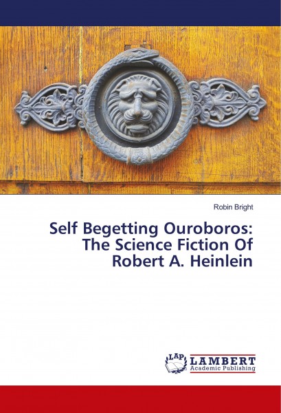 Self Begetting Ouroboros: The Science Fiction Of Robert A. Heinlein