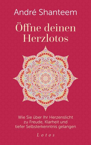 Öffne deinen Herzlotos: Wie Sie über Ihr Herzenslicht zu Freude, Klarheit und tiefer Selbsterkenntni