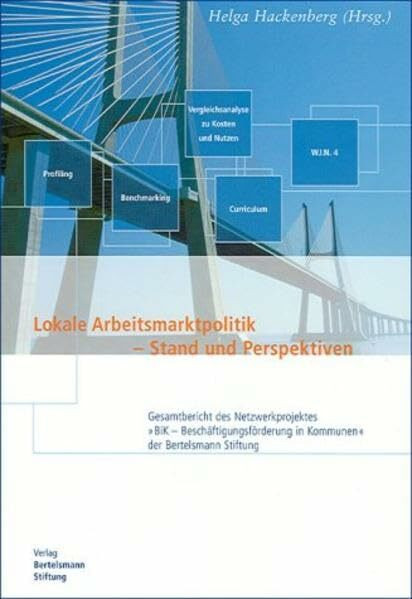 Lokale Arbeitsmarktpolitik – Stand und Perspektiven: Gesamtbericht des Netzwerkprojektes 'BiK – Beschäftigungsförderung in Kommunen' der Bertelsmann ... in Kommunen' der Bertelsmann Stiftung
