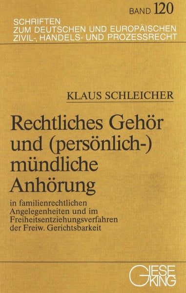 Rechtliches Gehör und (persönlich-) mündliche Anhörung in familienrechtlichen Angelegenheiten und im Freiheitsentziehungsverfahren der Freiwilligen ... Zivil-, Handels- und Prozessrecht)